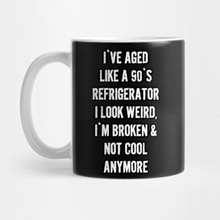 I`ve aged like a 90s refrigerator - Funny quotes Mug